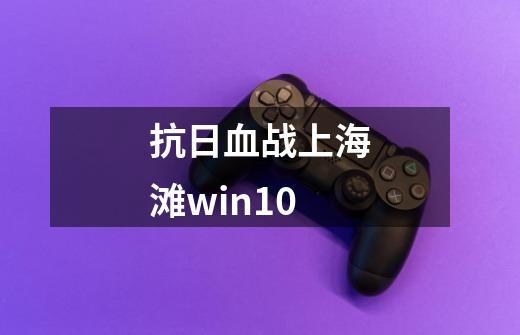 抗日血战上海滩win10-第1张-游戏相关-话依网