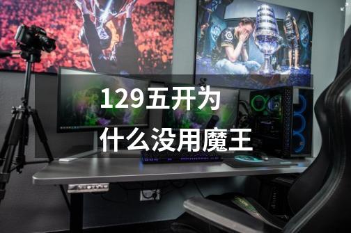 129五开为什么没用魔王-第1张-游戏相关-话依网