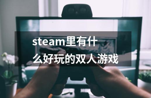 steam里有什么好玩的双人游戏-第1张-游戏相关-话依网