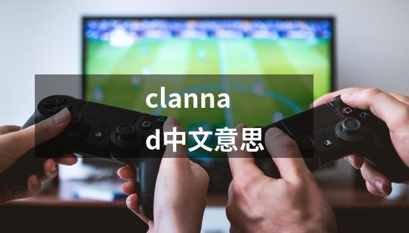 clannad中文意思-第1张-游戏相关-话依网
