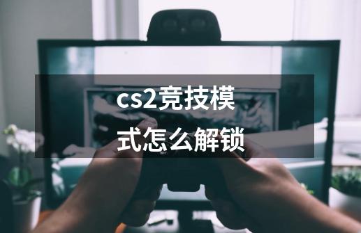 cs2竞技模式怎么解锁-第1张-游戏相关-话依网