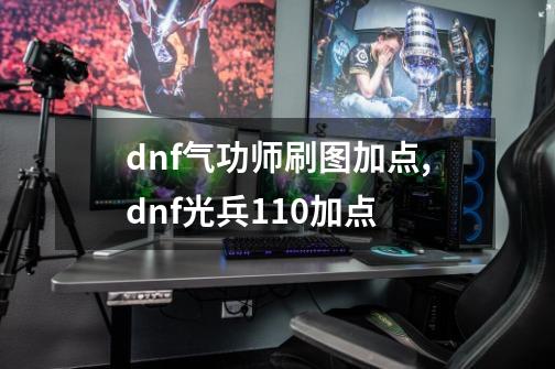 dnf气功师刷图加点?,dnf光兵110加点-第1张-游戏相关-话依网