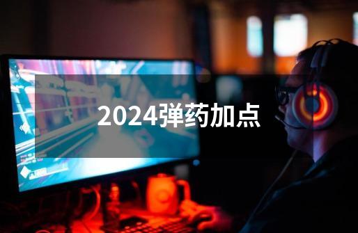 2024弹药加点-第1张-游戏相关-话依网