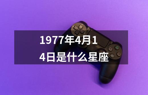 1977年4月14日是什么星座-第1张-游戏相关-话依网