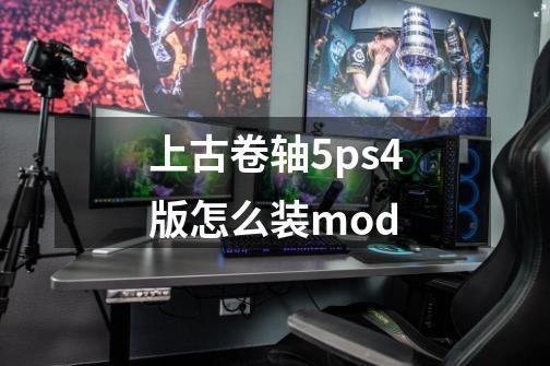 上古卷轴5ps4版怎么装mod-第1张-游戏相关-话依网