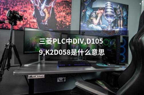 三菱PLC中DIV,D1059,K2.D058是什么意思-第1张-游戏相关-话依网