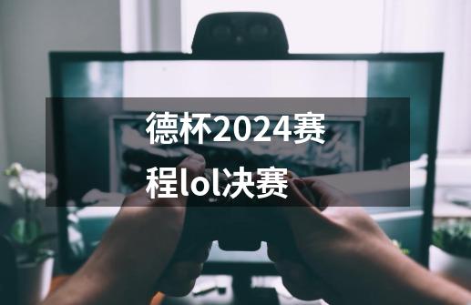 德杯2024赛程lol决赛-第1张-游戏相关-话依网