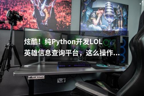 炫酷！纯Python开发LOL英雄信息查询平台，这么操作即可-第1张-游戏相关-话依网