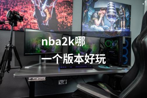 nba2k哪一个版本好玩-第1张-游戏相关-话依网